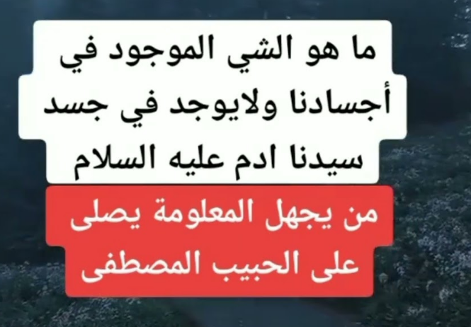 ما هو الشيء الموجود في أجسادنا ولايوجد في جسد سيدنا ادم عليه السلام!!  ..  يجهلها الكثير